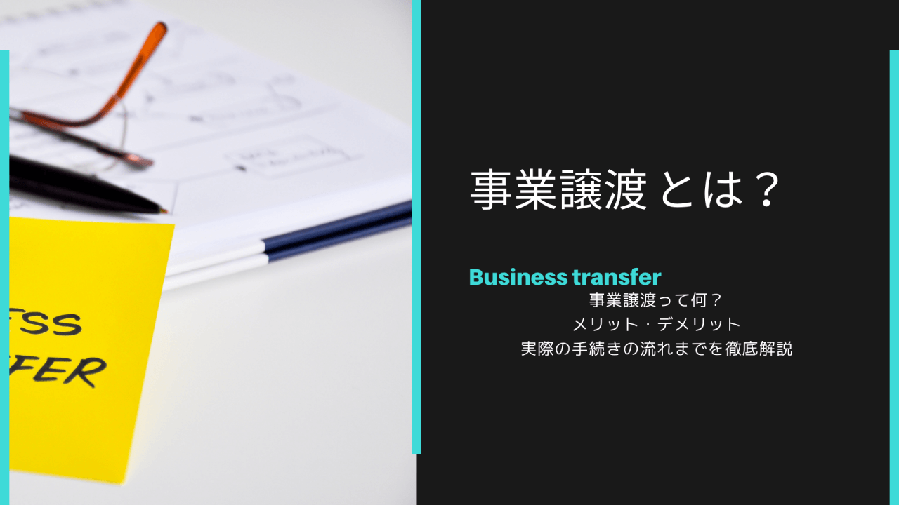 事業譲渡って何？メリット・デメリット、実際の手続きの流れまでを徹底解説