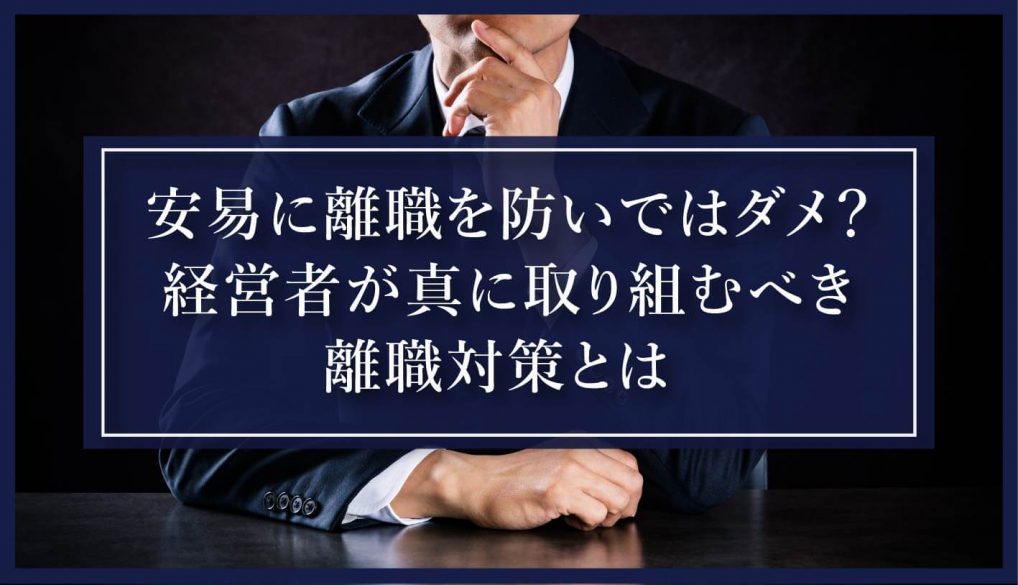 安易に離職を防いではダメ？経営者が真に取り組むべき離職対策とは？