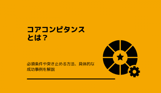 【自社の強みを発見】コアコンピタンスとは？見つけ方や意味、成功事例を徹底解説！