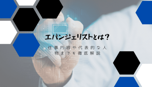 エバンジェリストとは？仕事内容や代表的な人物までを徹底解説