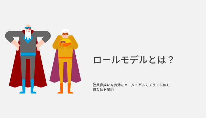 ロールモデルとは？社員育成にも有効なロールモデルのメリットから導入法を解説