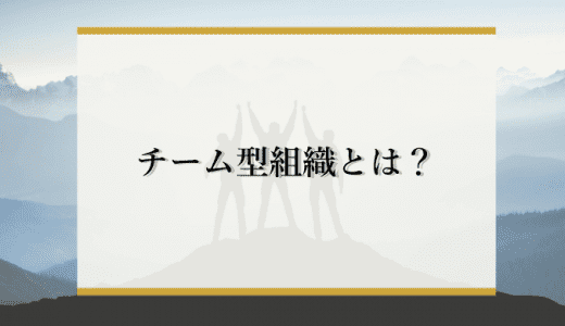 【実際どう？】チーム型組織とは？特徴や他の組織構造との違いを解説