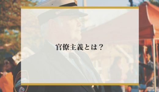 官僚主義とは？官僚主義の意味や改善方法を徹底解説