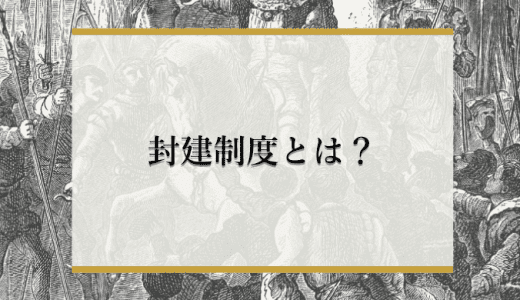 封建制度とは？成り立ちから崩壊までを簡単に解説！