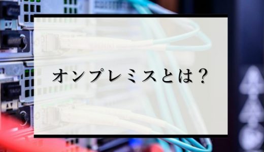 オンプレミスは時代遅れ？クラウドとの違いやメリット・デメリットを解説