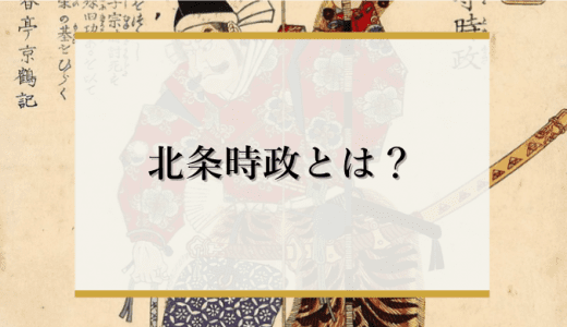 北条時政は何をした人？経歴や追放の理由、死因を徹底解説