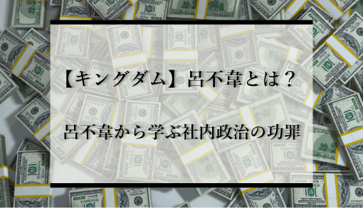 【キングダム】呂不韋（りょふい）とは？功績や呂氏春秋、組織マネジメントについて解説！