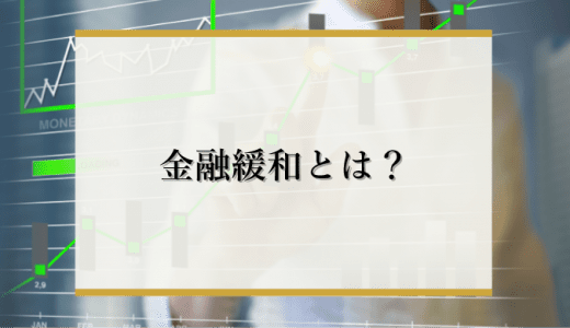 【わかりやすく解説】金融緩和とは？目的やデメリットについて解説！