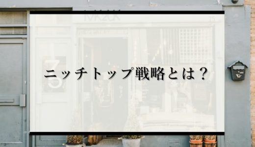 【企業事例】ニッチトップ戦略とは？メリットやデメリット成功事例を解説