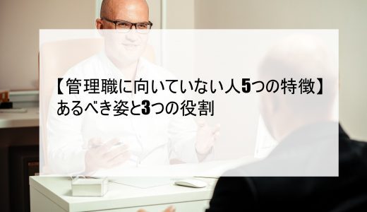 【管理職に向いていない人の5つの特徴】あるべき姿と3つの役割も解説