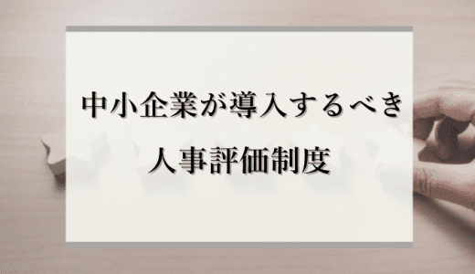 中小企業が導入するべき人事評価制度とは？活用ポイントを解説