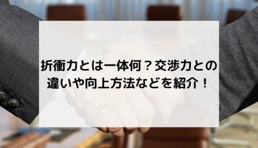 顧客折衝力とは？役立つ場面や交渉力との違い、高める方法を解説！