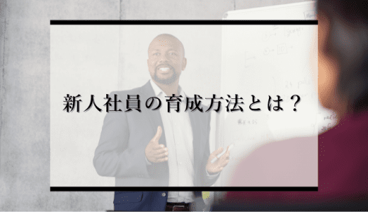 新人社員の育成方法とは？近年の傾向やポイントを解説！