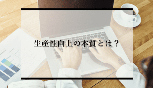 生産性向上の本質とは？メリットや施策、注意するべきポイントを解説