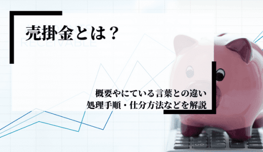 売掛金とは？概要や似ている言葉との違い、処理手順、仕訳方法などを解説