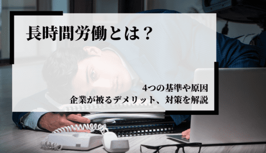 長時間労働とは？4つの基準や原因、企業が被るデメリット、対策を解説