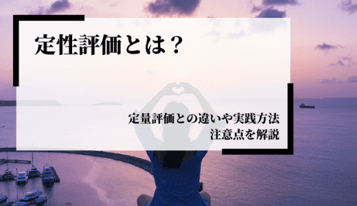 定性評価とは？定量評価との違いや実践方法・注意点を解説