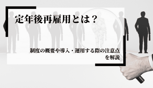 定年後再雇用とは？制度の概要や導入・運用する際の注意点を解説