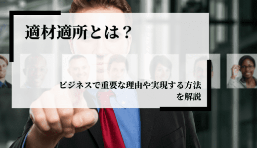 適材適所とは？ビジネスで重要な理由や実現する方法を解説