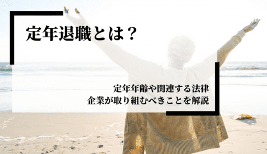 定年退職とは？定年年齢や関連する法律、企業が取り組むべきことを解説