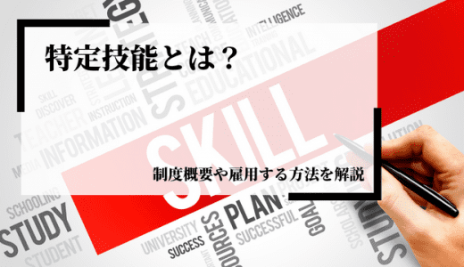 特定技能とは？制度概要や雇用する方法、雇用の際の注意点を解説