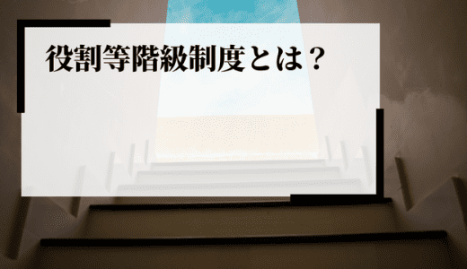 役割等級制度とは？職務・職能等級制度との比較や導入・運用方法を解説