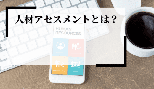 【活用事例】人材アセスメントとは？導入方法・対策ノウハウも公開！