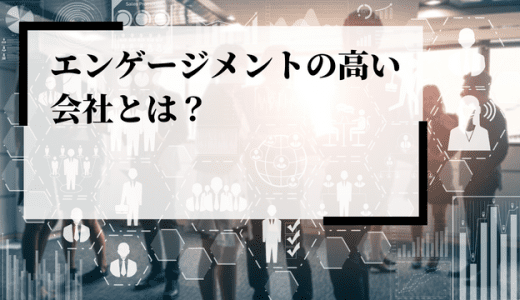 エンゲージメントの高い会社とは？特徴・測定方法・向上策を解説！