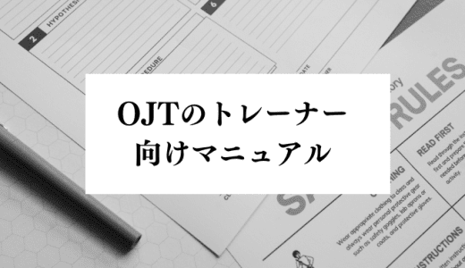 OJTのトレーナー向けマニュアルの作成方法とは？向いている人・向いていない人の特徴を解説