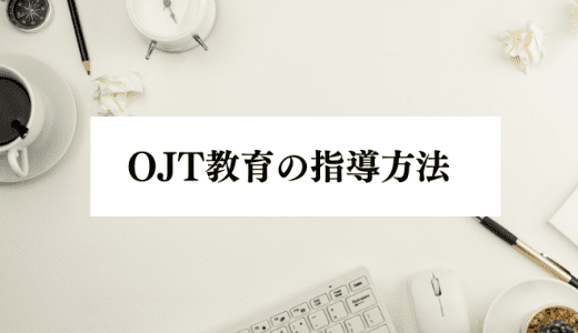 OJT教育の効果的な指導方法とは？