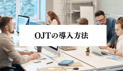 OJTの導入方法とは？工程やポイント、注意点、適さない業務を解説