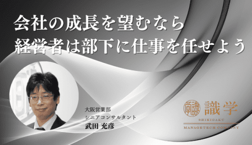 会社の成長を望むなら経営者は部下に仕事を任せよう