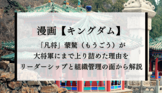 【キングダム】「凡将」蒙驁（もうごう）が大将軍にまで上り詰めた理由を、リーダーシップと組織管理の面から解説