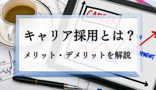 キャリア採用とは？メリット・デメリットを徹底解説【成功法も紹介】