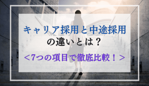 キャリア採用と中途採用の違いは？【7つの項目で徹底比較！】