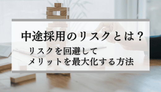 中途採用における企業側のリスクとは？リスクを最小化してメリットを最大化しよう