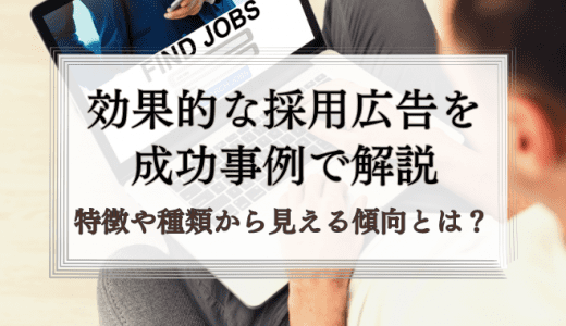 採用広告の成功事例を解説｜特徴や種類から見える傾向とは？