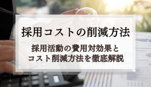 採用コストを削減したい担当者必見｜今すぐできるコスト削減方法とは